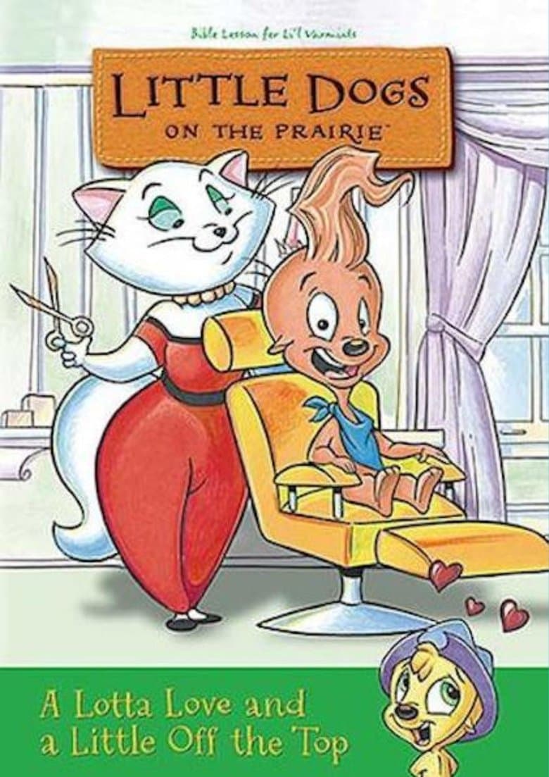 Little Dogs On The Prairie: A Lotta Love And A Little Off The Top Poster