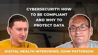 Digital Health Interviews: John Patterson. Cybersecurity how to be compliant and why to protect data