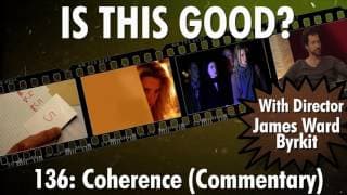 Is This Good 136: Coherence (Commentary) With Director James Ward Byrkit