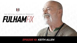 Fulham Fix Podcast Episode 10 | Keith Allen