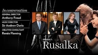 Anthony Freud, Sir Andrew Davis, and Renée Fleming preview Antonín Dvořák's RUSALKA