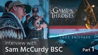 Interview with Sam McCurdy BSC - Cinematographer of Game of Thrones and Lost in Space, Part 1