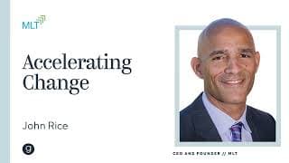 MLT CEO John Rice | Accelerating Change