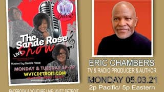 THE SANDE ROSE SHOW WITH ERIC CHAMBERS, TV/RADIO PRODUCER & AUTHOR 05.03.21 #WVTCDETROIT